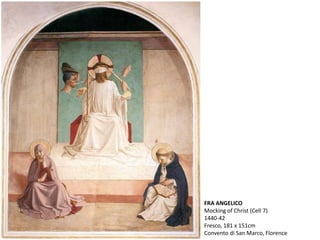 FRA ANGELICO
Mocking of Christ (Cell 7)
1440-42
Fresco, 181 x 151cm
Convento di San Marco, Florence
 