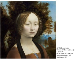 da VINCI, Leonardo
Ginevra de' Benci [obverse]
c. 1474-78
Oil on panel, 38.1 x 37 cm
National Gallery of Art,
Washington, DC
 