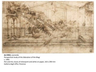 da VINCI, Leonardo
Perspectival study of the Adoration of the Magi
c. 1481
Pen and ink, traces of silverpoint and white on paper, 163 x 290 mm
Galleria degli Uffizi, Florence
 