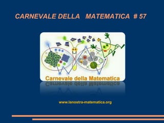 CARNEVALE DELLA MATEMATICA # 57




          www.lanostra-matematica.org
 