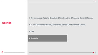 20
1. Key messages, Roberto Cingolani, Chief Executive Officer and General Manager
2. FY2023 preliminary results, Alessandra Genco, Chief Financial Officer
Agenda
3. Q&A
4. Appendix
 