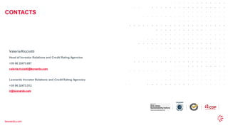 30
CONTACTS
leonardo.com
ValeriaRicciotti
Head of Investor Relations and Credit Rating Agencies
+39 06 32473.697
valeria.ricciotti@leonardo.com
Leonardo Investor Relations and Credit Rating Agencies
+39 06 32473.512
ir@leonardo.com
 