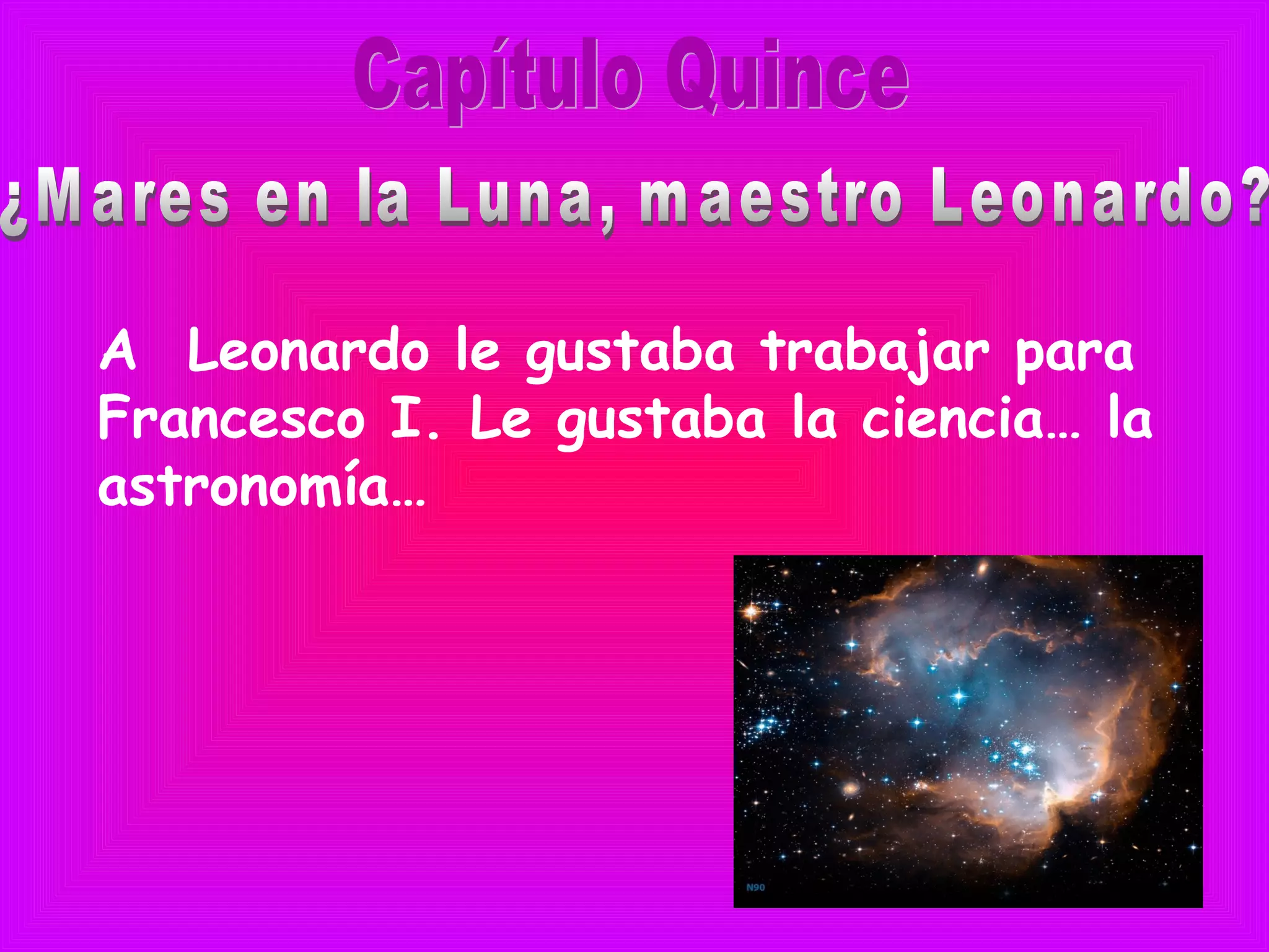 A Leonardo le gustaba trabajar para
Francesco I. Le gustaba la ciencia… la
astronomía…
 