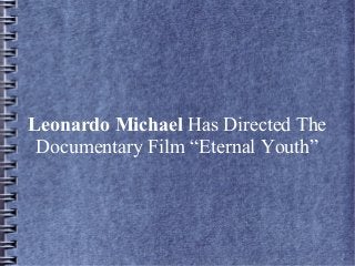 Leonardo Michael Has Directed The
Documentary Film “Eternal Youth”
 