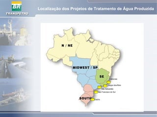 São Francisco do Sul
São Sebastião
Osório
Cabiúnas
Angra dos Reis
Localização dos Projetos de Tratamento de Água Produzida
 