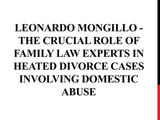 LEONARDO MONGILLO -
THE CRUCIAL ROLE OF
FAMILY LAW EXPERTS IN
HEATED DIVORCE CASES
INVOLVING DOMESTIC
ABUSE
 