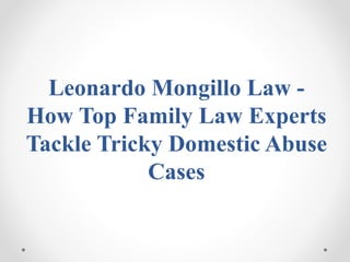 Leonardo Mongillo Law -
How Top Family Law Experts
Tackle Tricky Domestic Abuse
Cases
 