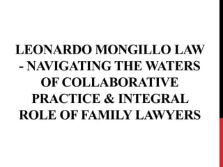 LEONARDO MONGILLO LAW
- NAVIGATING THE WATERS
OF COLLABORATIVE
PRACTICE & INTEGRAL
ROLE OF FAMILY LAWYERS
 
