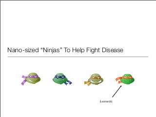 Nano-sized “Ninjas” To Help Fight Disease




                                (Leonardo)
 