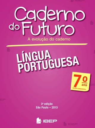 A evolução do caderno
3a
edição
são paulo – 2013
lÍngua
portuguesa
7o
ano
ENSINO FUNDAMENTAL
me2013_miolo_cadfuturo_LP7_bl01_001a027.indd 1 3/20/13 10:12 AM
 