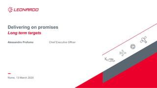 Rome, 13 March 2020
Delivering on promises
Long term targets
Alessandro Profumo Chief Executive Officer
 