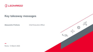 Rome, 13 March 2020
Key takeaway messages
Alessandro Profumo Chief Executive Officer
 