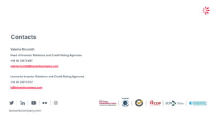 91© 2019 Leonardo - Società per azioni
Contacts
leonardocompany.com
Valeria Ricciotti
Head of Investor Relations and Credit Rating Agencies
+39 06 32473.697
valeria.ricciotti@leonardocompany.com
Leonardo Investor Relations and Credit Rating Agencies
+39 06 32473.512
ir@leonardocompany.com
 