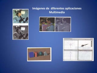 Imágenes de diferentes aplicaciones
           Multimedia
 