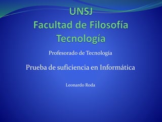 Profesorado de Tecnología
Prueba de suficiencia en Informática
Leonardo Roda
 