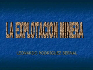 LEONARDO RODRIGUEZ BERNAL LA EXPLOTACION MINERA 