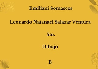 Leonardo Natanael Salazar Ventura
Emiliani Somascos
5to.
Dibujo
B
 