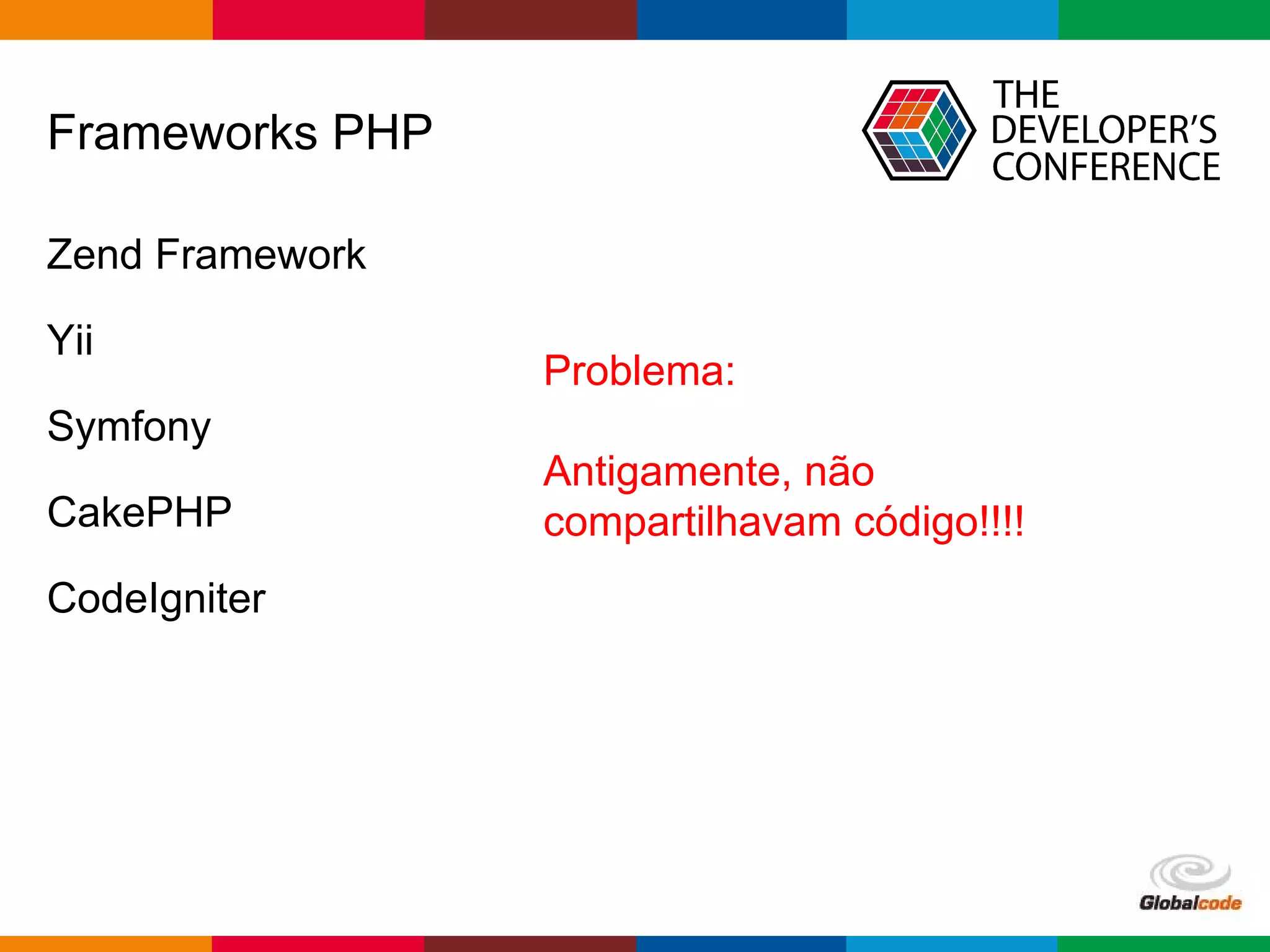 pen4education
Frameworks PHP
Zend Framework
Yii
Symfony
CakePHP
CodeIgniter
Problema:
Antigamente, não
compartilhavam código!!!!
 
