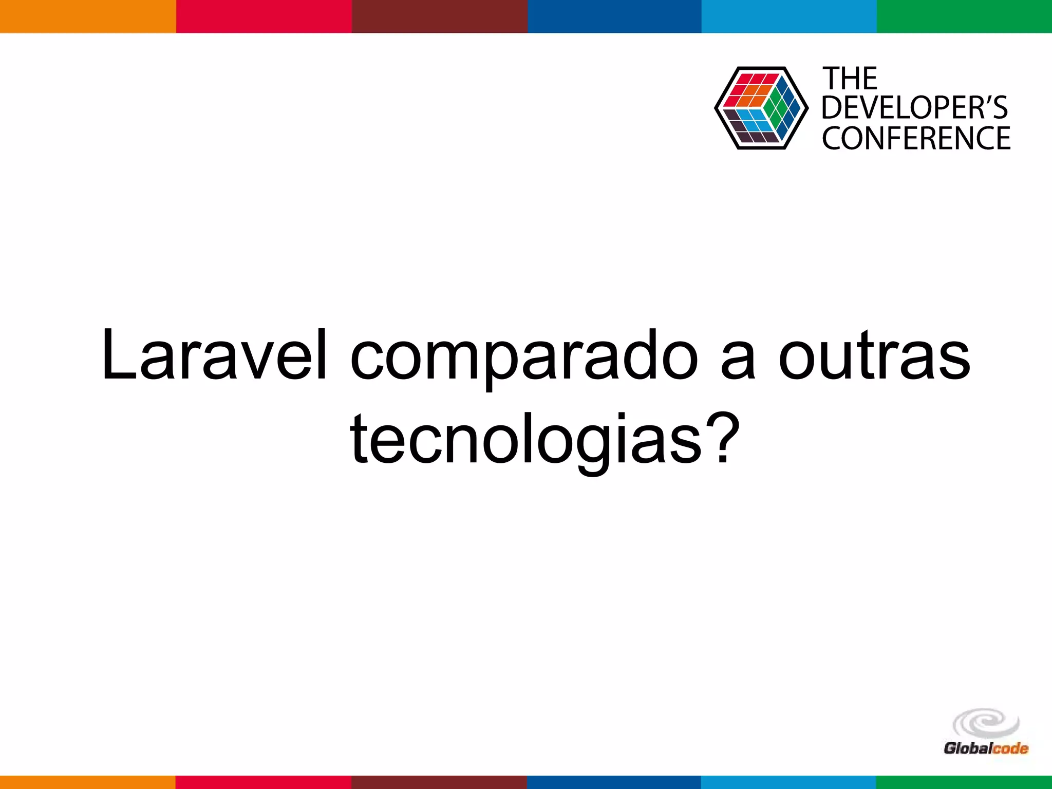 pen4education
Laravel comparado a outras
tecnologias?
 