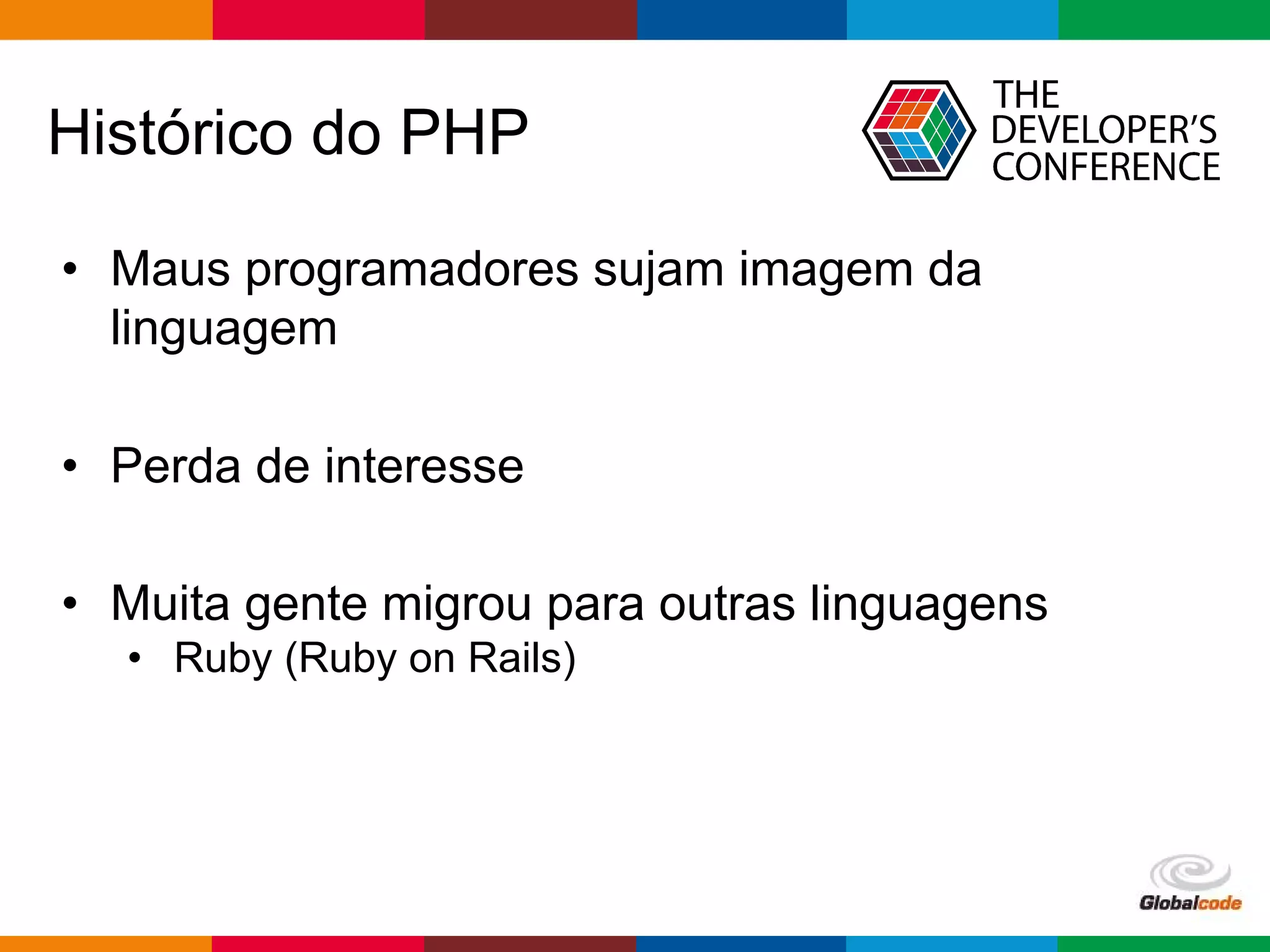 pen4education
Histórico do PHP
• Maus programadores sujam imagem da
linguagem
• Perda de interesse
• Muita gente migrou para outras linguagens
• Ruby (Ruby on Rails)
 