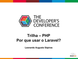 pen4education
Trilha – PHP
Por que usar o Laravel?
Leonardo Augusto Sápiras
 