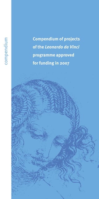 Compendium of projects
compendium




             of the Leonardo da Vinci
             programme approved
             for funding in 2007
 