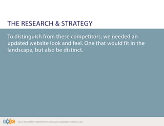 RALLY WRAP PARTY PRESENTATION | LEONARDO’S BASEMENT | MARCH 11, 2014
THE RESEARCH & STRATEGY
To distinguish from these competitors, we needed an
updated website look and feel. One that would fit in the
landscape, but also be distinct.
 