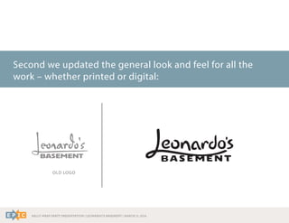 RALLY WRAP PARTY PRESENTATION | LEONARDO’S BASEMENT | MARCH 11, 2014
Second we updated the general look and feel for all the
work – whether printed or digital:
OLD LOGO
 