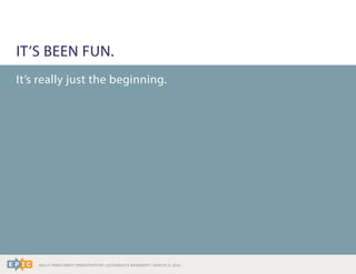 RALLY WRAP PARTY PRESENTATION | LEONARDO’S BASEMENT | MARCH 11, 2014
IT’S BEEN FUN.
It’s really just the beginning.
 