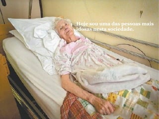 Hoje sou uma das pessoas mais idosas nesta sociedade.   