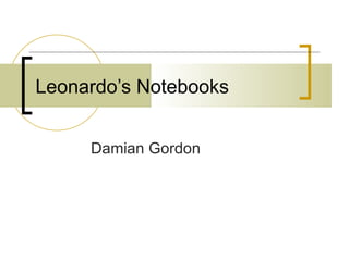 Damian Gordon Leonardo’s Notebooks 