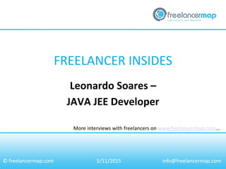 FREELANCER INSIDES
More interviews with freelancers on www.freelancermap.com...
© freelancermap.com
Leonardo Soares –
JAVA JEE Developer
5/11/2015 info@freelancermap.com
 