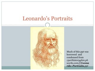 Leonardo's Portraits




                 Much of this ppt was
                 borrowed and
                 condensed from
                 13arthistoryghm.pb
                 works.com/f/Leona
                 rdo+Portraits.ppt
 