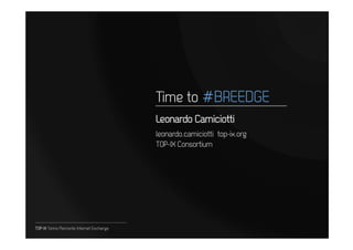 Leonardo Camiciotti
                                           leonardo.camiciotti@top-ix.org
                                           TOP-IX Consortium




TOP-IX Torino Piemonte Internet Exchange
 