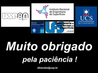 Muito obrigado 
pela paciência ! 
dktanaka@usp.br 
Leonardo: Artista, Engenheiro ou Cientista?- 127/126 dktanaka@usp.br 
 