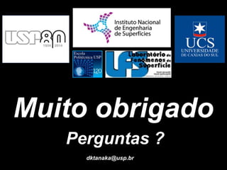 Muito obrigado 
Perguntas ? 
dktanaka@usp.br 
Leonardo: Artista, Engenheiro ou Cientista?- 132/126 dktanaka@usp.br 
 