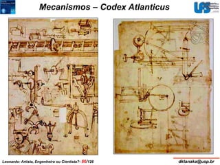 Mecanismos – Codex Atlanticus 
Leonardo: Artista, Engenheiro ou Cientista?- 86/126 dktanaka@usp.br 
 