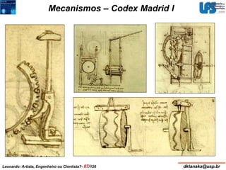 Mecanismos – Codex Madrid I 
Leonardo: Artista, Engenheiro ou Cientista?- 87/126 dktanaka@usp.br 
 