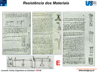 Resistência dos Materiais 
E 
Leonardo: Artista, Engenheiro ou Cientista?- 94/126 dktanaka@usp.br 
 