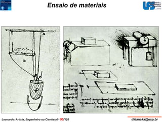 Ensaio de materiais 
Leonardo: Artista, Engenheiro ou Cientista?- 95/126 dktanaka@usp.br 
 