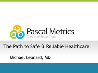 The Path to Safe & Reliable Healthcare  Michael Leonard, MD 