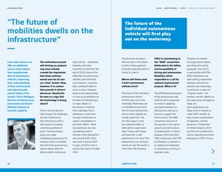 2 0 1 9 — M U T A T I O N S — 2 0 2 0 — P R O J E C T S A N D H O R I Z O N SE X P L O R A T I O N S
“The future of
mobilities dwells on the
infrastructure“
The enthusiasm around
self-driving car projects
may have initially
created the impression
that these vehicles
would soon be all over
our cities’ streets. Now,
however, it is caution
that prevails in drivers’
discourse. Should this
be seen as a sign that
the technology is losing
steam?
That is not the opinion I
hold, though the challenges
are real. Investments
are continuing to roll in,
with several carmakers
committing billions of
euros. The mainstream
press can create
misleading impressions, for
instance, when it heralded
the end of the autonomous
vehicle dream after the
fatal accident involving an
Lane-side sensors can
offer an additional
source of perception
that complements
that of autonomous
vehicles, improving
their understanding
of their environment
and improving the
overall safety of the
system. Pierre Delaigue,
Director of Autonomous,
Connected and Electric
Mobility Projects at
Leonard, explains.
Uber vehicle – remember,
however, that Uber
resumed its trials from the
end of 2018. Some of the
difficulties of autonomous
vehicles, both technical
and economic, may have
been underestimated in
some corners. However,
what we are seeing today
is more an acceleration on
the part of manufacturers
or major players in
the sector to maintain
their roadmaps than a
slowdown, in particular
through investments or
capital consolidation to
pool their efforts. Most
manufacturers are now
considering Level 3
vehicles, to be released for
sale around 2020-2021,
and Level 4 around 2025.
In Japan, the first Level 3
vehicle was sold in October
2019.
36
Infrastructure will play a
decisive part in the extent
to which these goals are
achieved, especially when it
comes to Level 4.
Where will these Level
3 and 4 autonomous
vehicles drive?
The future of the individual
autonomous vehicle
will first play out on the
motorway. Motorways are
a controlled environment,
free of tricky intersections,
and on which speeds are
usually quite even. You
can also expect to see
low-speed shuttles, at
dedicated or supervised
sites. France, with Navya
and Easymile, is well
positioned in this area. Pilot
deployments can be found
almost all over the world, in
more than 100 locations.
VINCI is contributing to
the “SAM“ consortium
(dedicated to the Safety
and Acceptability of
driving and autonomous
Mobility), which
responded to a call for
national experimental
projects. What is it?
The EVRA (Experimentation
of the autonomous road
vehicle) call for proposals
is aimed at speeding
up experimentation on
autonomous vehicles in
France to support the
French sector. The SAM
consortium was one of
the winners in this call for
projects and will conduct
13 experiments in France
between 2019 and 2022.
VINCI Autoroutes, with PSA
and Renault, is involved in
an experiment dedicated
to autonomous driving on
separate roads.
However, we started
the experiments before
launching this call for
proposals. Since 2017,
in partnership with PSA,
VINCI Autoroutes has
been testing cooperation
between autonomous
vehicles and motorways,
in particular in cases of
“singular routes“: toll
barriers, tunnels, objects on
the road, works, emergency
stops, etc.
Such experiments are
likely to be of interest to
many VINCI entities, as
they involve combinations
of expertise. Leonard
serves as a “kickstarter“
for these subjects, which
can then be transferred to
various operational entities
belonging to VINCI Group.
The future of the
individual autonomous
vehicle will first play
out on the motorway.
37
 