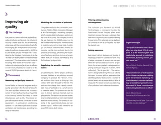 2 0 1 9 — M U T A T I O N S — 2 0 2 0 — P R O J E C T S A N D H O R I Z O N S
Improving air
quality
The challenge
Fineparticles,carbonmonoxide,repeatedepi-
sodesofpollutionandbeyond....Airpollutionis
not only a health issue but also an eminently
urbanissue,withtheconcentrationofcartraffic
encouraging the multiplication of crisis epi-
sodes.Airpollutionisresponsiblefor48,000to
67,000 deaths per year in France and is consi-
dered by the European Commission to be the
“Number One health problem connected with the
environment“. This observation is not limited to
the smog-filled streets of the world’s cities --
indoor and underground air is just as polluted
or even more polluted, and is said to be the
cause of 20,000 premature deaths in France.
The answers
Measuring and purifying indoor air
Lamia Mallet, a chemical engineer and air
quality specialist, is the founder of Cozy Air.
This start-up offers a device that includes a
sensor for each pollutant and each gas that
is not directly harmful but likely to cause
disturbances, such as CO2
. This device tar-
gets office spaces where, connected to other
equipment – in particular air-conditioning
systems – it can detect pollutants to adapt
ventilation and maintenance according to a
range of indicators.
Modelling the circulation of pollutants
“The problem with air is that it is invisible“, sum-
marises Frédéric Mahé, Innovation Manager
at Aria Technologies, a modelling company,
which provides data to all players working on
the issue of air quality. The company is one of
the key players in the DIAMS project run by
the Aix-Marseille metropolis. “However,thanks
to modelling, you can not only make it visible,
you can make it understandable“. Streets, for
instance, can be more polluted due to the
proximity of buildings, preventing the disper-
sion of pollution and thus forming a ‘canyon
effect’ that can be easily identified by Aria
Technologies’ analysis tools.
Depolluting the air with a treatment
station
Jaouad Zemourri, a former physics professor,
founded Starklab, an air pollution removal
company. Its product, the “Terroa“, remo-
ves pollution from the air by bringing it into
contact with water brought to the boil. The
particles thus change from a poorly control-
lable mass of polluted air to a small volume
of treatable water. This process can also be
used to recover precious materials, such as
goldparticles.Thestationcanprocesssmoke,
recyclecertainproducts,oreveninjecttreated
water back into industry. The product is cur-
rently in the experimental phase and can
process up to 1 million cubic metres for an
area of 15 metres by 2 metres.
T R A N S F O R M A T I O N S
54
Filtering pollutants using
microorganisms
The solution put forward by MVAW
Technologies, a company founded by
Frenchman Vincent Fesquet, offers an air
treatment process that uses a substrate filled
withmicro-organisms,alsocapableoffiltering
fine particles. This substrate can be deployed
on furniture as well as on façades, and then
be planted over.
Raising awareness
Jean-Louis Fréchin, designer and founder of
NoDesign, makes his contribution with AirO,
a badge composed of sensors and a screen.
When the sensors detect excessive air pol-
lution, the screen displays messages as sur-
prising as they are eloquent: “It stinks“, “We’re
suffocating“, “Run for your life!“ ... The mecha-
nism is designed to bring the issue out into
the open. It comes with an application that
identifies pollution levels around a number of
plotted areas, with an explanation of what is
measured.Theideaistocreateascalablemap
of air pollution, both indoors and outdoors.
Urgent messages
“Thepublicauthoritieshaveadirect
effect on only about 20% of emis-
sions. It is the remaining 80% that
needs to be secured, by mobilising
inhabitants, building owners, pri-
vate users, etc.“
-
Karine Bidart, Director General, Paris
Climate Agency
“The commitment of metropolises
to the climate can become a talking
point for territorial marketing. For
thistohappen,acommonmethodo-
logy is needed to organise the mea-
surement of these commitments
andcreateaglobalknock-oneffect.“
-
Cécile Maisonneuve,
President of La Fabrique de la Cité
18 November, Round Table, “Can cities
meet the climate challenge? “
55
 