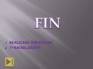 FINREALIZADO  POR RUSLAN 1º BACHILLERATO