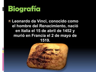 BiografíaLeonardo da Vinci, conocido como el hombre del Renacimiento, nació en Italia el 15 de abril de 1452 y murió en Francia el 2 de mayo de 1519. 