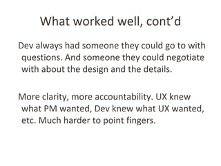 What worked well, cont’d
Dev always had someone they could go to with
questions. And someone they could negotiate
with abo...