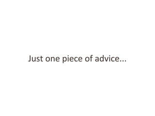 Just one piece of advice...
 