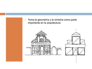   Toma la geometría y la simetria como parte
    importante en la arquitectura.
 