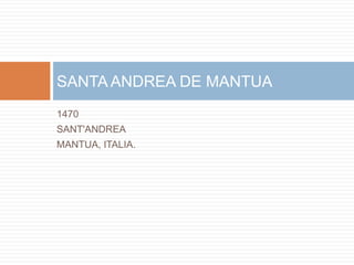 SANTA ANDREA DE MANTUA
1470
SANT'ANDREA
MANTUA, ITALIA.
 