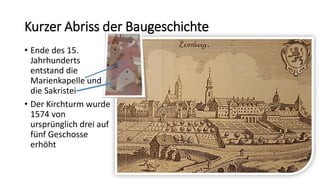 • Ende des 15.
Jahrhunderts
entstand die
Marienkapelle und
die Sakristei
• Der Kirchturm wurde
1574 von
ursprünglich drei auf
fünf Geschosse
erhöht
Kurzer Abriss der Baugeschichte
 
